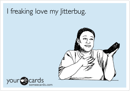 I freaking love my Jitterbug.