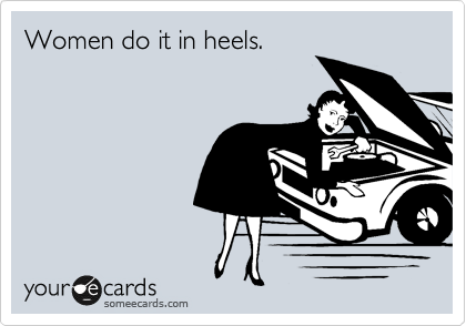 Women do it in heels.