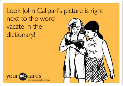Look John Calipari's picture is right next to the word
vacate in the
dictionary!
