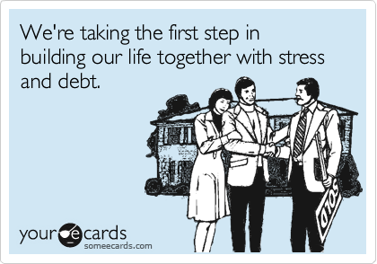 We're taking the first step in building our life together with stress and debt.
