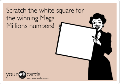 Scratch the white square for
the winning Mega
Millions numbers!