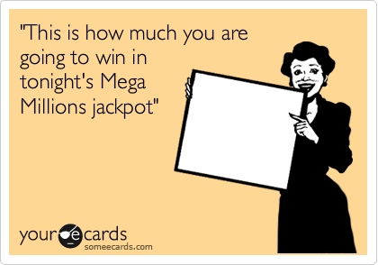 "This is how much you are
going to win in
tonight's Mega
Millions jackpot"