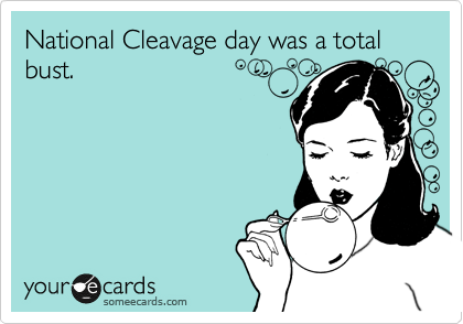 National Cleavage day was a total bust.