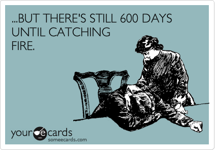 ...BUT THERE'S STILL 600 DAYS UNTIL CATCHING
FIRE.