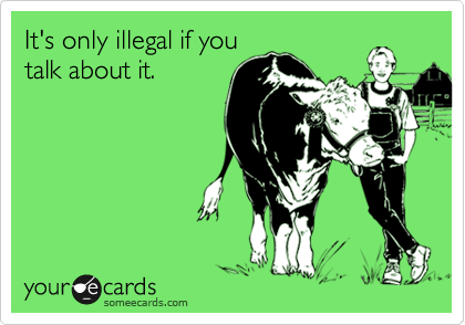 It's only illegal if you
talk about it.