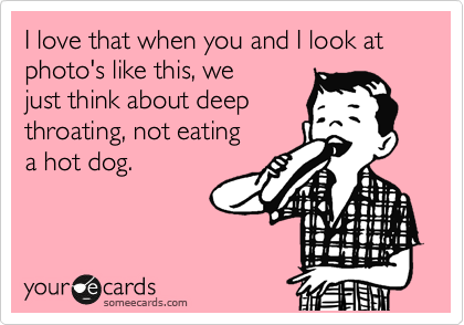 I love that when you and I look at photo's like this, we 
just think about deep 
throating, not eating
a hot dog.  

 