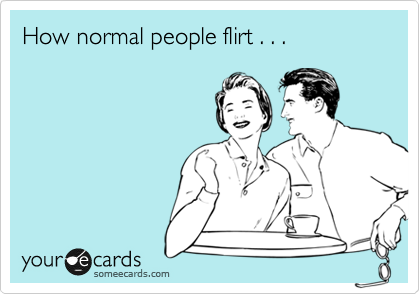 How normal people flirt . . .