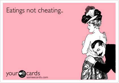 Eatings not cheating..