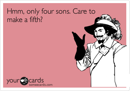 Hmm, only four sons. Care to
make a fifth? 