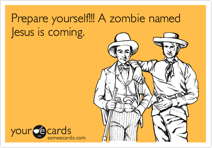Prepare yourself!!! A zombie named Jesus is coming.