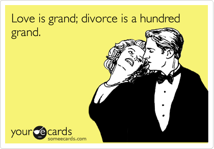 Love is grand; divorce is a hundred grand.
