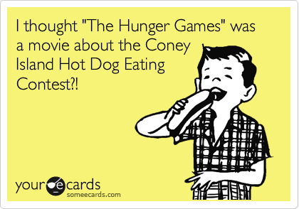 I thought "The Hunger Games" was a movie about the Coney
Island Hot Dog Eating
Contest?!  