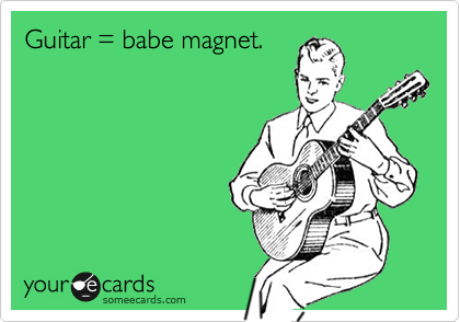 Guitar = babe magnet.