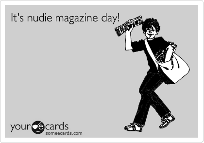 It's nudie magazine day!