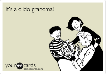 It's a dildo grandma!