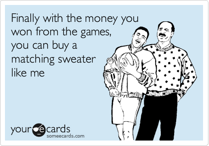 Finally with the money you
won from the games,
you can buy a
matching sweater
like me