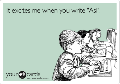 It excites me when you write "Asl".