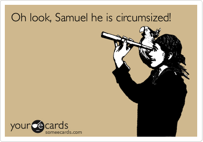 Oh look, Samuel he is circumsized!