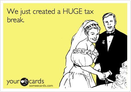We just created a HUGE tax
break.
