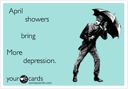  April 
         showers

       bring

More
        depression. 