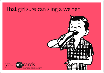That girl sure can sling a weiner!
