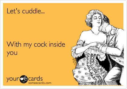 Let's cuddle...



With my cock inside
you