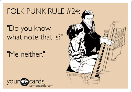 FOLK PUNK RULE %2324:

"Do you know
what note that is?"

"Me neither."
 