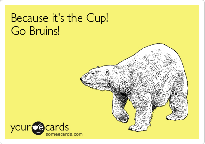 Because it's the Cup!
Go Bruins!