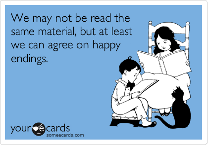 We may not be read the
same material, but at least
we can agree on happy
endings.

