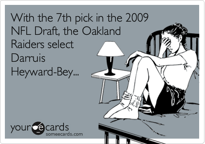 With the 7th pick in the 2009
NFL Draft, the Oakland
Raiders select
Darruis
Heyward-Bey...