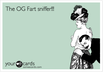 The OG Fart sniffer!!!