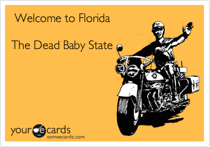  Welcome to Florida

The Dead Baby State

