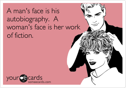 A man's face is his
autobiography.  A
woman's face is her work
of fiction.