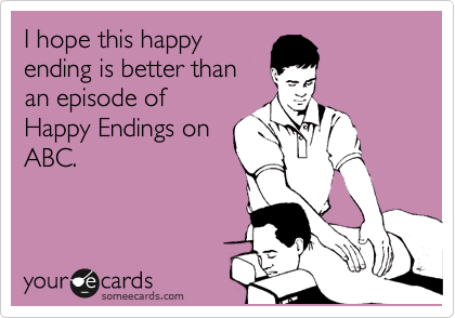 I hope this happy
ending is better than
an episode of
Happy Endings on
ABC. 
