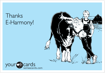 
Thanks
E-Harmony!