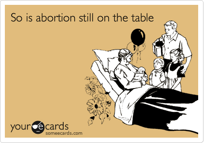 So is abortion still on the table