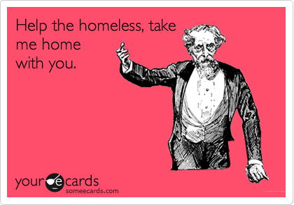 Help the homeless, take
me home
with you.