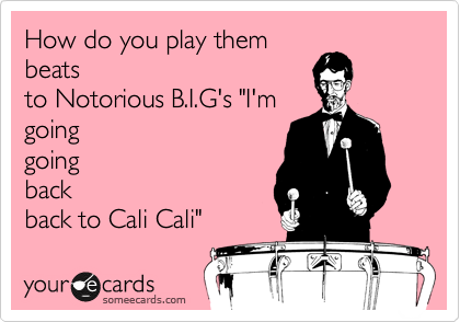 How do you play them
beats
to Notorious B.I.G's "I'm
going
going
back
back to Cali Cali"
