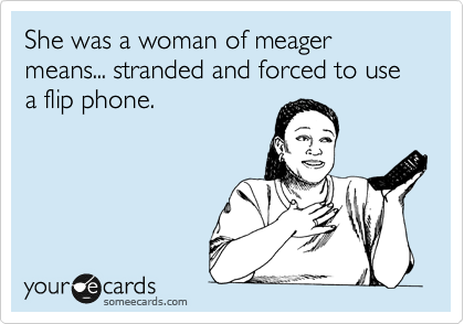 She was a woman of meager means... stranded and forced to use a flip phone.