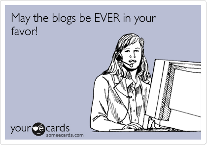 May the blogs be EVER in your favor!