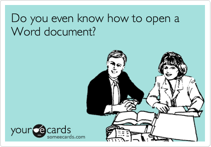 Do you even know how to open a Word document?