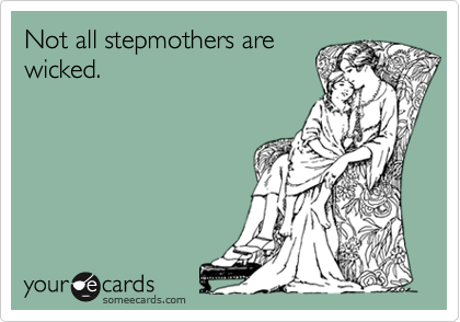 Not all stepmothers are
wicked.