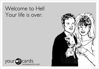 Welcome to Hell
Your life is over.