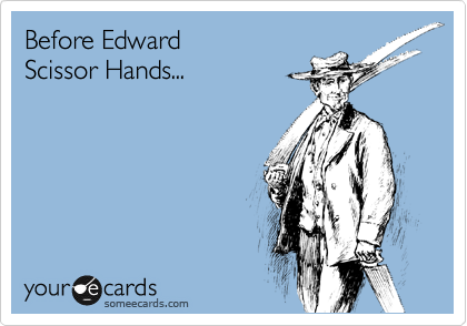 Before Edward
Scissor Hands...