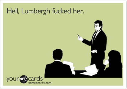 Hell, Lumbergh fucked her.