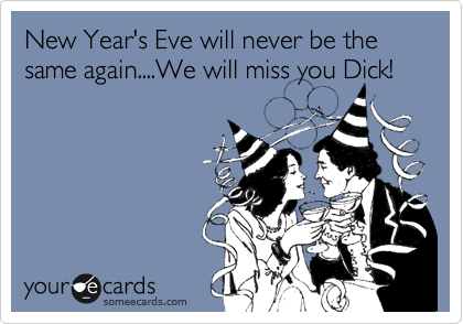 New Year's Eve will never be the same again....We will miss you Dick! 
