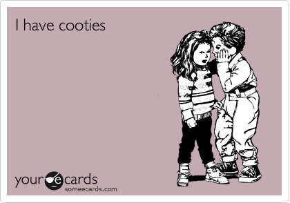 I have cooties 