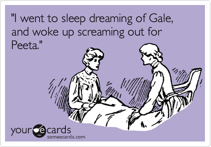 "I went to sleep dreaming of Gale, and woke up screaming out for Peeta."