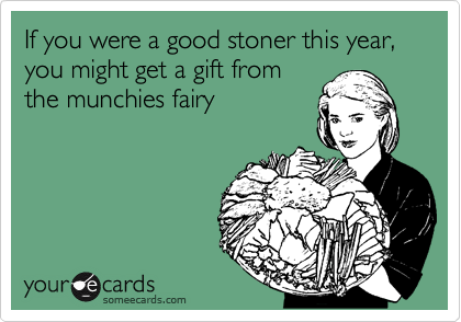 If you were a good stoner this year, you might get a gift from
the munchies fairy