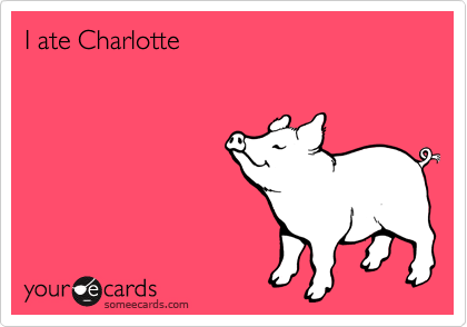 I ate Charlotte
